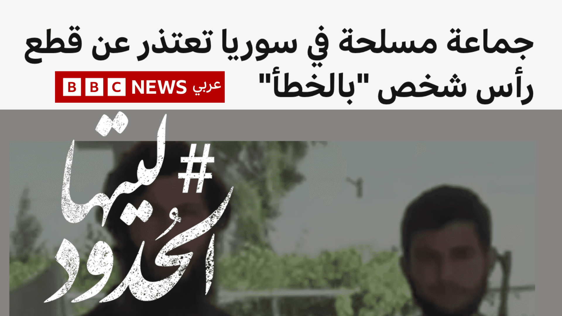 صورة جماعة مسلحة في سوريا تعتذر عن قطع رأس شخص "بالخطأ"