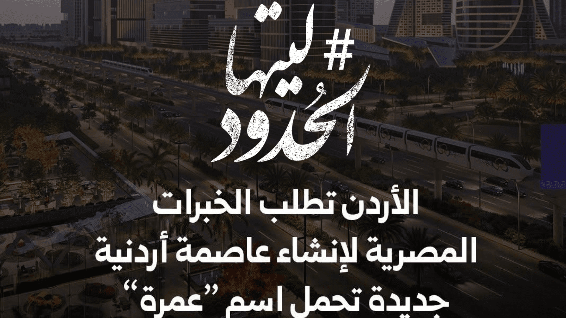 صورة الأردن تطلب الخبرات المصرية لإنشاء عاصمة أردنية جديدة تحمل اسم «عمرة»